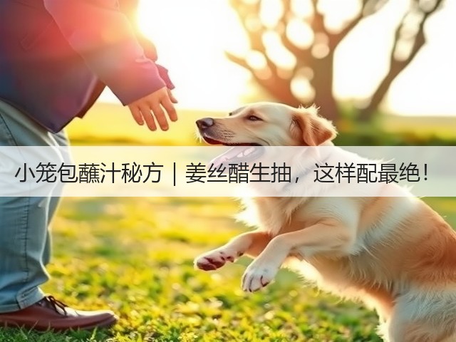 小笼包蘸汁秘方|姜丝醋生抽,这样配最绝!(图1) 小笼包蘸汁秘方|姜丝醋生抽,这样配最绝!(图1)