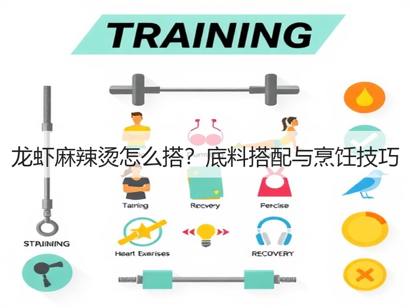 龙虾麻辣烫怎么搭？底料搭配与烹饪技巧